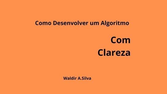 Como desenvolver um Algoritmo com Clareza